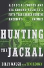 Hunting the Jackal  A Special Forces and CIA Ground Soldier's FiftyYear Career Hunting America's Enemies