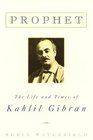 Prophet The Life and Times of Kahlil Gibran