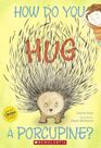 How Do You Hug A Porcupine