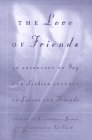 The LOVE OF FRIENDS An Anthology of Gay and Lesbian Letters to Friends and Lovers
