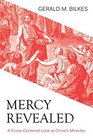 Mercy Revealed A CrossCentered Look at Christ's Miracles
