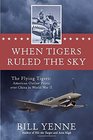 When Tigers Ruled the Sky The Flying Tigers American Outlaw Pilots over China in World War II