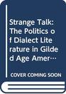 Strange Talk The Politics of Dialect Literature in Gilded Age America