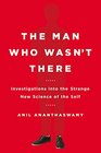 The Man Who Wasn't There Investigations into the Strange New Science of the Self