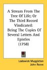 A Stream From The Tree Of Life Or The Third Record Vindicated Being The Copies Of Several Letters And Epistles