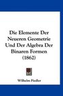 Die Elemente Der Neueren Geometrie Und Der Algebra Der Binaren Formen