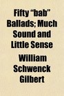 Fifty bab Ballads Much Sound and Little Sense