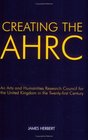 Creating the AHRC An Arts and Humanities Research Council for the United Kingdom in the Twentyfirst Century