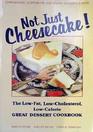 Not Just Cheesecake! the Low Fat Low Cholesterol Low Calorie Great Dessert Cookbook