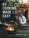 RV Cooking Made Easy 100 Simple Recipes for Your Kitchen on Wheels A Cookbook