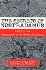 The Secrets of Nostradamus A Radical New Interpretation of the Master's Prophecies