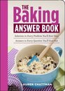 The Baking Answer Book Solutions to Every Problem You'll Ever Face Answers to Every Question You'll Ever Ask