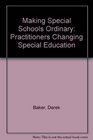 Making Special Schools Ordinary Practitioners Changing Special Education