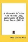 A Memorial Of Alice And Phoebe Cary With Some Of Their Later Poems