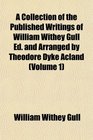 A Collection of the Published Writings of William Withey Gull Ed and Arranged by Theodore Dyke Acland
