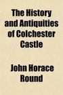 The History and Antiquities of Colchester Castle