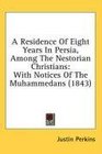 A Residence Of Eight Years In Persia Among The Nestorian Christians With Notices Of The Muhammedans