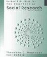 Practicing Social Research Guided Activities to Accompany the Practice of Social Research