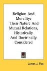 Religion And Morality Their Nature And Mutual Relations Historically And Doctrinally Considered