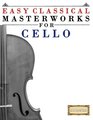 Easy Classical Masterworks for Cello Music of Bach Beethoven Brahms Handel Haydn Mozart Schubert Tchaikovsky Vivaldi and Wagner