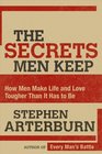 The Secrets Men Keep How Men Make Life  Love Tougher Than It Has to Be
