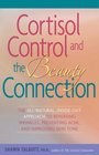 Cortisol Control and the Beauty Connection The AllNatural InsideOut Approach to Reversing Wrinkles Preventing Acne and Improving Skin Tone