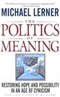 The Politics of Meaning Restoring Hope and Possibility in an Age of Cynicism