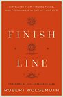 Finish Line Dispelling Fear Finding Peace and Preparing for the End of Your Life