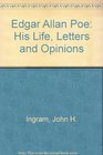 Edgar Allan Poe His Life Letters and Opinions