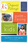 The Organic Nanny's Guide to Raising Healthy Kids How to Create a WellBalanced Diet and Lifestyle for Your Childfrom Toddlers to Tweens
