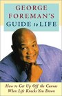 George Foreman's Guide to Life How to Get Up Off the Canvas When Life Knocks You Down