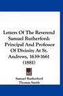Letters Of The Reverend Samuel Rutherford Principal And Professor Of Divinity At St Andrews 16391661