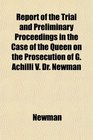 Report of the Trial and Preliminary Proceedings in the Case of the Queen on the Prosecution of G Achilli V Dr Newman