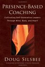 PresenceBased Coaching Cultivating SelfGenerative Leaders Through Mind Body and Heart