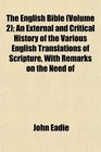 The English Bible  An External and Critical History of the Various English Translations of Scripture With Remarks on the Need of