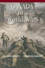 Canada and the Two World Wars Marching to Armageddon Canadians and the Great War 19141919 a Nation Forged in Fire Canadians and the Second World