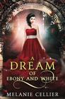 A Dream of Ebony and White: A Retelling of Snow White (Beyond the Four Kingdoms) (Volume 4)