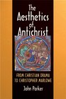 The Aesthetics of Antichrist From Christian Drama to Christopher Marlowe