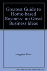Greatest Guide to Homebased Business 101 Great Business Ideas