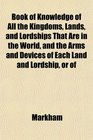 Book of Knowledge of All the Kingdoms Lands and Lordships That Are in the World and the Arms and Devices of Each Land and Lordship or of