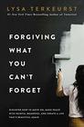 Forgiving What You Can't Forget Discover How to Move on Make Peace with Painful Memories and Create a Life That's Beautiful Again