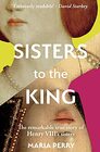 Sisters to the King The Remarkable True Story of Henry VIII's Sisters