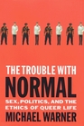 The Trouble With Normal : Sex, Politics, and the Ethics of Queer Life