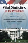 Vital Statistics on the Presidency The Definitive Source for Data and Analysis on the American Presidency 3rd Edition