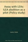 Away with LEAs ILEA abolition as a pilot