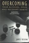 Overcoming Your Alcohol Drug  Recovery Habits An Empowering Alternative to AA and 12Step Treatment