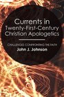 Currents in TwentyFirstCentury Christian Apologetics Challenges Confronting the Faith