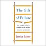 The Gift of Failure How the Best Parents Learn to Let Go So Their Children Can Succeed
