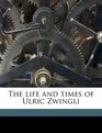The life and times of Ulric Zwingli