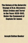 The Botany of the Antarctic Voyage of Hm Discovery Ships Erebus and Terror in the Years 18391843 Under the Command of Captain Sir James